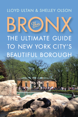 The Bronx: The Ultimate Guide to New York City's Beautiful Borough by Lloyd Ultan, Shelley Olson
