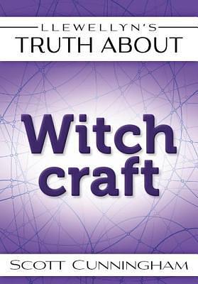 Llewellyn's Truth About Witchcraft by Scott Cunningham