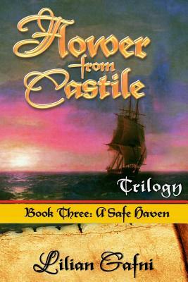 Flower From Castile Trilogy - Book Three: A Safe Haven by Lilian Gafni