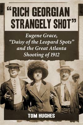 "rich Georgian Strangely Shot": Eugene Grace, "daisy of the Leopard Spots" and the Great Atlanta Shooting of 1912 by Tom Hughes
