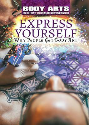 Express Yourself: Why People Get Body Art by Nicholas Faulkner