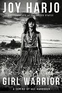 Girl Warrior: A Coming of Age Handbook by Joy Harjo