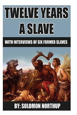 12 Years A Slave: includes interviews of former slaves and illustrations by Solomon Northup, Solomon Northup, Earl Edwards