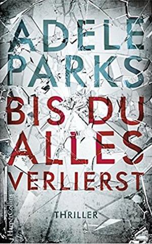 Bis du alles verlierst by Adele Parks