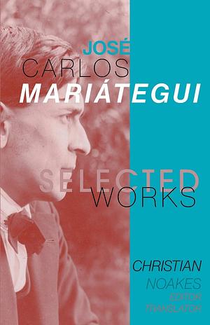 Selected Works of José Carlos Mariátegui by José Carlos Mariátegui