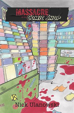 Massacre at the Comic Shop by Nick Ulanowski