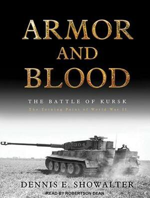 Armor and Blood: The Battle of Kursk: The Turning Point of World War II by Dennis E. Showalter