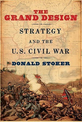 The Grand Design: Strategy and the U.S. Civil War by Donald Stoker