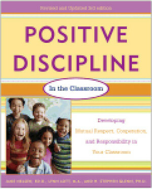 Positive Discipline in the Classroom: Developing Mutual Respect, Cooperation, and Responsibility in Your Classroom by Lynn Lott, H. Stephen Glenn, Jane Nelsen