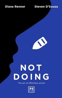 Not Doing: The Art of Effortless Action by Diana Renner, Steven D'Souza