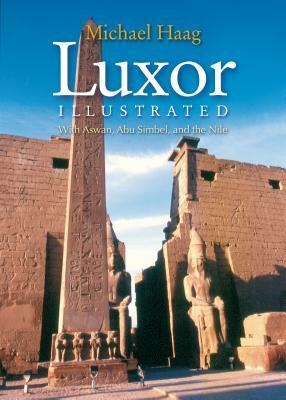 Luxor Illustrated: With Aswan, Abu Simbel, and the Nile by Michael Haag