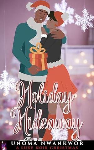 Holiday Hideaway: A Luxe Noir Christmas by Unoma Nwankwor, Unoma Nwankwor