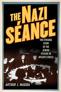 The Nazi Séance by Arthur J. Magida