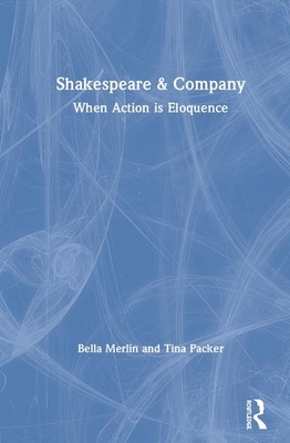 Shakespeare & Company: When Action Is Eloquence by Bella Merlin, Tina Packer