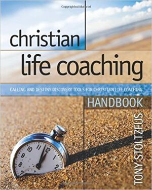 Christian Life Coaching Handbook: Calling and Destiny Discovery Tools for Christian Life Coaching by Tony Stoltzfus