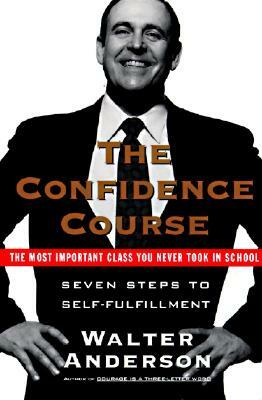 The Confidence Course: Seven Steps to Self-Fulfillment by Walter Anderson