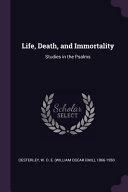 Life, Death, and Immortality: Studies in the Psalms by W. O. E. 1866-1950 Oesterley