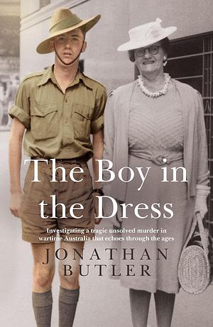 The Boy in the Dress: Searching for the truth behind a historical hate crime on home soil during WWII by Jonathan Butler, Jonathan Butler
