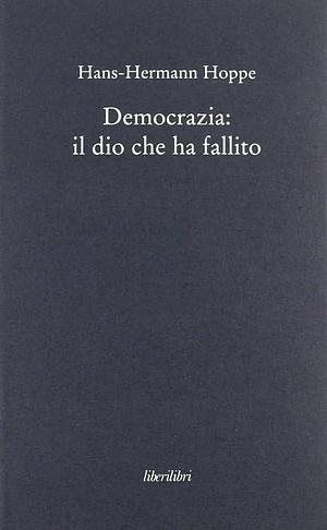 Democrazia: il dio che ha fallito by Hans-Hermann Hoppe, Hans-Hermann Hoppe