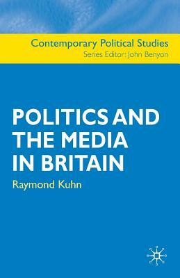 Politics and the Media in Britain by Raymond Kuhn