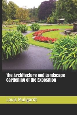 The Architecture and Landscape Gardening of the Exposition by Louis Christian Mullgardt