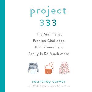 Project 333: The Minimalist Fashion Challenge That Proves Less Really Is So Much More by Courtney Carver