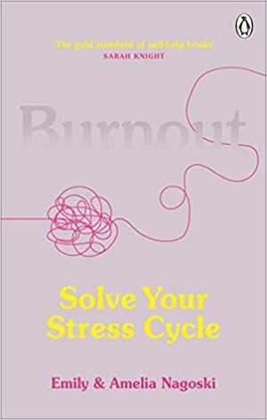 Burnout: The secret to solving the stress cycle by Amelia Nagoski, Emily Nagoski