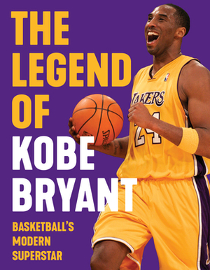 The Legend of Kobe Bryant: Basketball's Modern Superstar by Triumph Books