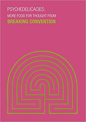 Psychedelicacies: More Food For Thought From Breaking Convention by David Luke, Aimee Tollan, Cameron Adams, Nikki Wyrd, Dave King