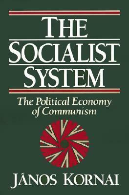 The Socialist System: The Political Economy of Communism by János Kornai