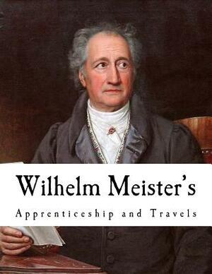 Wilhelm Meister's: Apprenticeship and Travels by Johann Wolfgang von Goethe