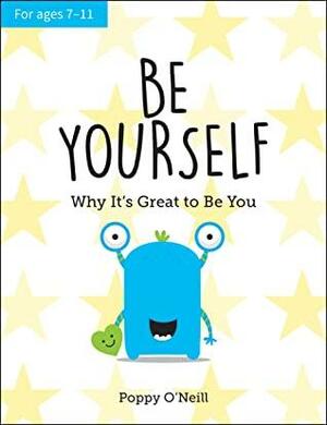 Be Yourself: Why It's Great to Be You: A Child's Guide to Embracing Individuality by Poppy O'Neill