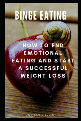 Binge Eating: How to End Emotional Eating and Start a Successful Weight Loss by Crystal Stevens