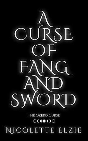 A Curse of Fang and Sword: A Fairy Tale Fantasy Romance by Nicolette Elzie, Nicolette Elzie