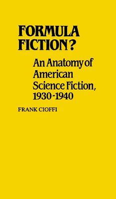 Formula Fiction?: An Anatomy of American Science Fiction, 1930-1940 by Frank Cioffi