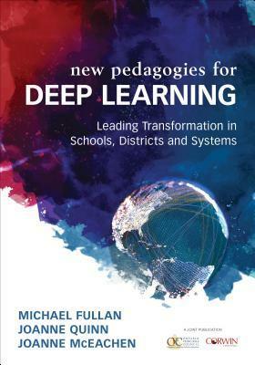 New Pedagogies for Deep Learning: Leading Transformation in Schools, Districts and Systems by Joanne Quinn, Michael Fullan, Joanne McEachen