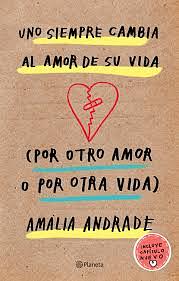Uno siempre cambia al amor de su vida: Por otro amor o por otra vida by Amalia Andrade Arango