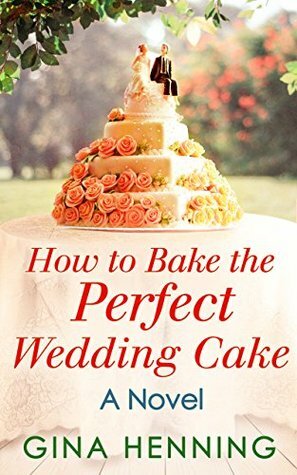 How To Bake The Perfect Wedding Cake by Gina Henning