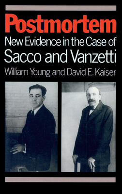 Postmortem: New Evidence in the Case of Sacco and Vanzetti by David Kaiser, William Young