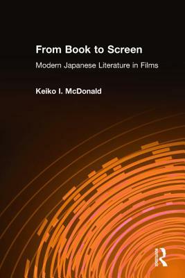 From Book to Screen: Modern Japanese Literature in Films: Modern Japanese Literature in Films by Keiko I. McDonald