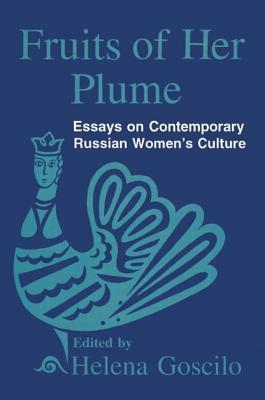 Fruits of Her Plume: Essays on Contemporary Russian Women's Culture: Essays on Contemporary Russian Women's Culture by Helena Goscilo