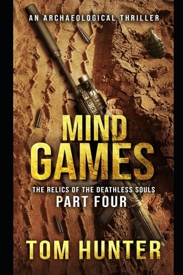 Mind Games: An Archaeological Thriller: The Relics of the Deathless Souls, part 4 by Tom Hunter