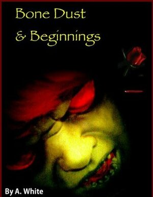 Bone Dust & Beginnings by Angela White