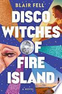 Disco Witches of Fire Island: A Novel by Blair Fell