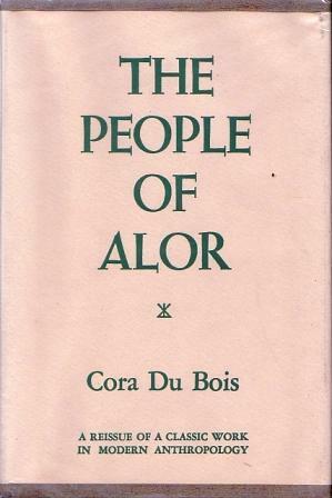 People of Alor: A Social-Psychological Study of an East Indian Island by Abram Kardiner, Emil Oberholzer, Cora Alice Du Bois