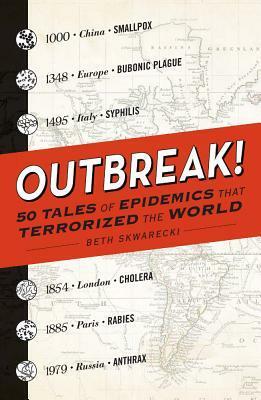 Outbreak!: 50 Tales of Epidemics that Terrorized the World by Beth Skwarecki