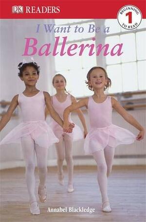 I Want To Be A Ballerina by Annabel Blackledge