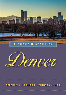 A Short History of Denver by Stephen J. Leonard, Thomas J. Noel