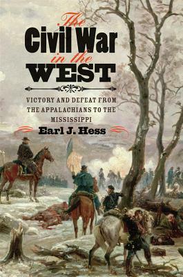 The Civil War in the West: Victory and Defeat from the Appalachians to the Mississippi by Earl J. Hess