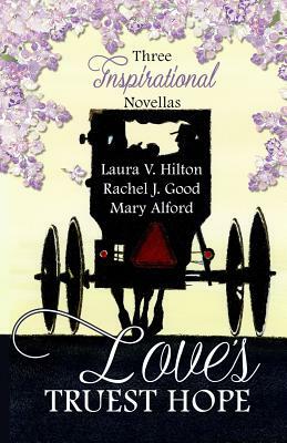 Love's Truest Hope by Mary Alford, Rachel J. Good, Laura V. Hilton